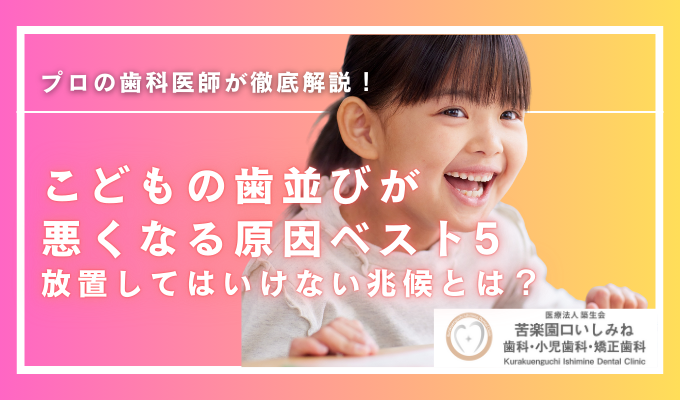 こどもの歯並びが悪くなる原因ベスト5｜放置してはいけない兆候とは？